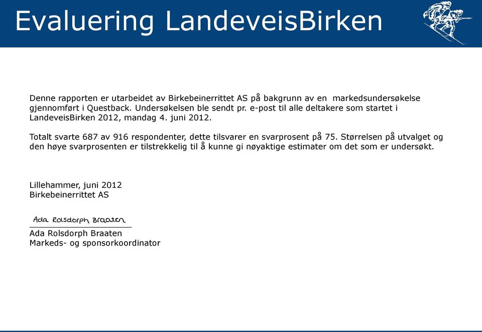 Totalt svarte 687 av 916 respondenter, dette tilsvarer en svarprosent på 75.