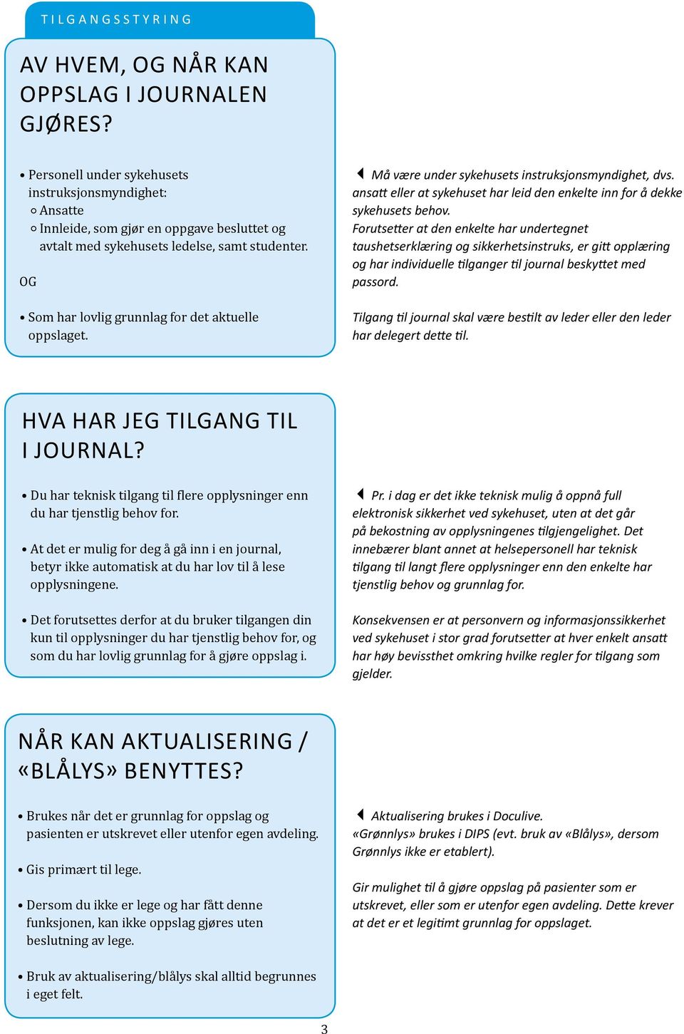 Som har lovlig grunnlag for det aktuelle oppslaget. 3Må være under sykehusets instruksjonsmyndighet, dvs. ansatt eller at sykehuset har leid den enkelte inn for å dekke sykehusets behov.