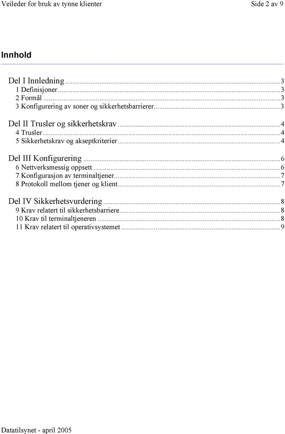 ..4 5 Sikkerhetskrav og akseptkriterier...4 Del III Konfigurering...6 6 Nettverksmessig oppsett...6 7 Konfigurasjon av terminaltjener.