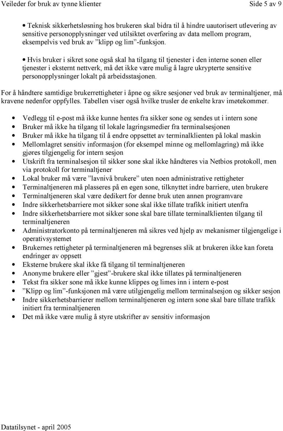 Hvis bruker i sikret sone også skal ha tilgang til tjenester i den interne sonen eller tjenester i eksternt nettverk, må det ikke være mulig å lagre ukrypterte sensitive personopplysninger lokalt på