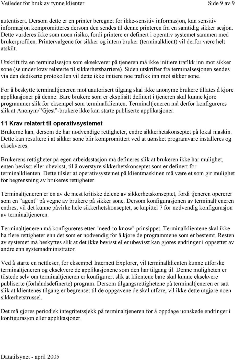 Dette vurderes ikke som noen risiko, fordi printere er definert i operativ systemet sammen med brukerprofilen. Printervalgene for sikker og intern bruker (terminalklient) vil derfor være helt atskilt.