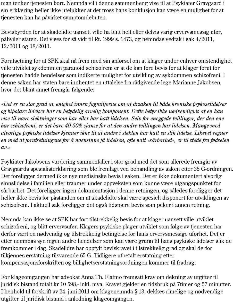 Bevisbyrden for at skadelidte uansett ville ha blitt helt eller delvis varig ervervsmessig ufør, påhviler staten. Det vises for så vidt til Rt. 1999 s.