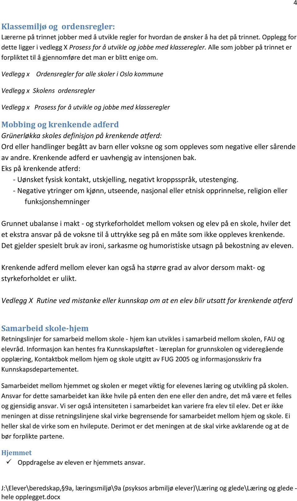 Vedlegg x Ordensregler for alle skoler i Oslo kommune Vedlegg x Skolens ordensregler Vedlegg x Prosess for å utvikle og jobbe med klasseregler Mobbing og krenkende adferd Grünerløkka skoles