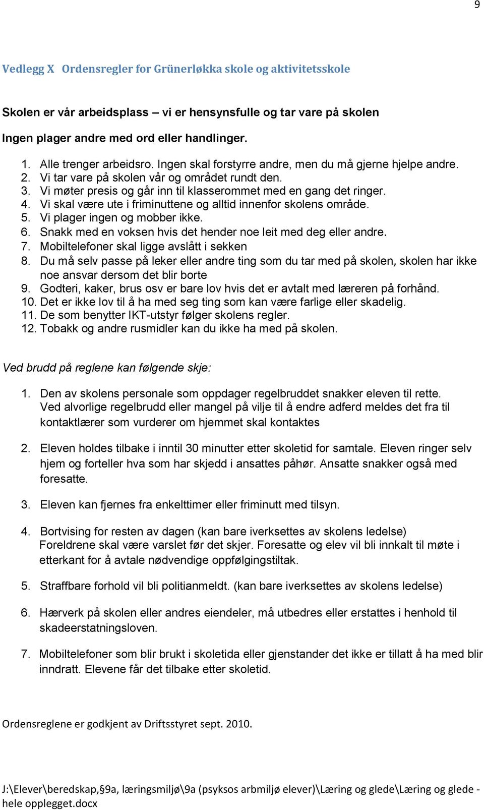 Vi møter presis og går inn til klasserommet med en gang det ringer. 4. Vi skal være ute i friminuttene og alltid innenfor skolens område. 5. Vi plager ingen og mobber ikke. 6.