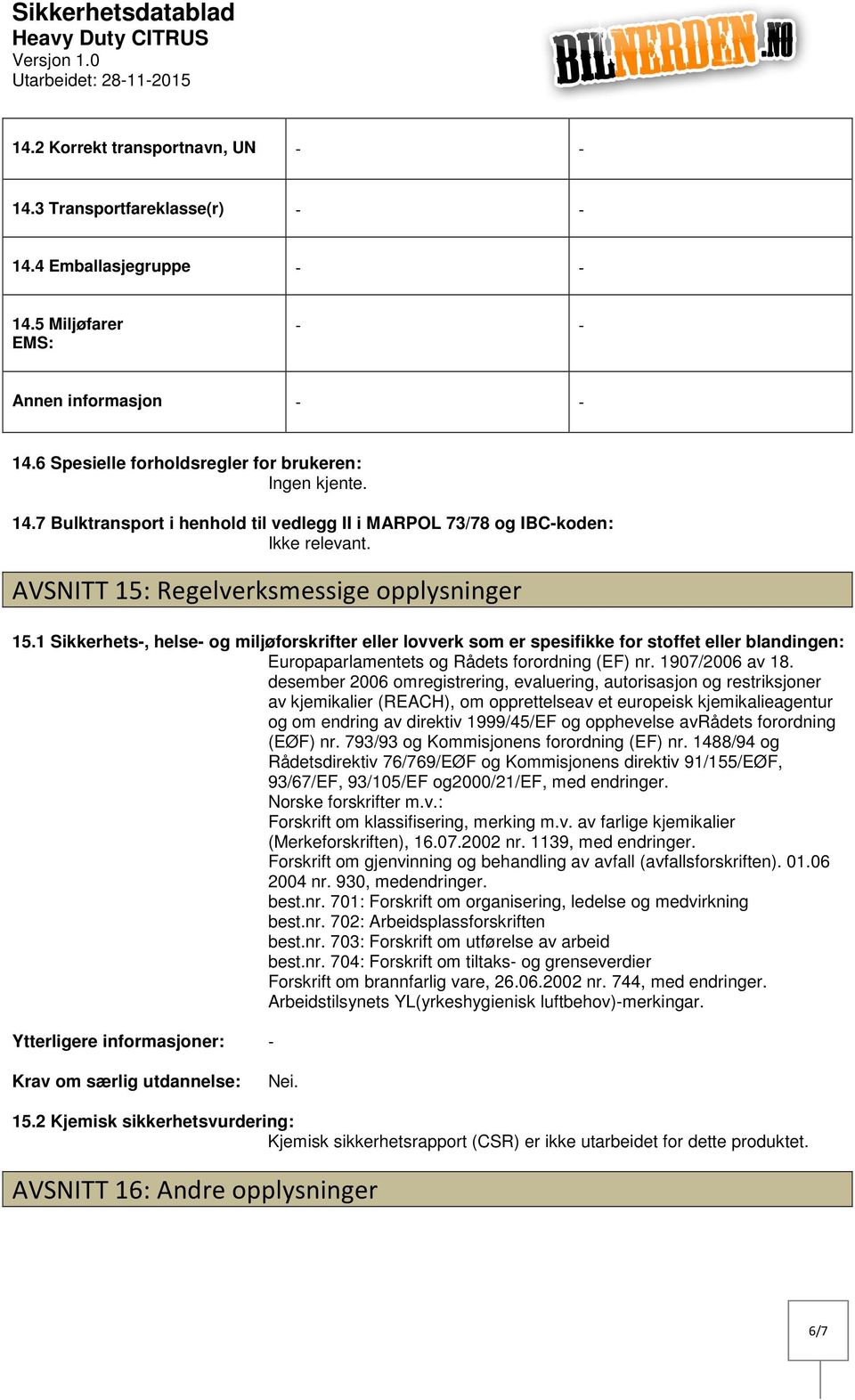 1 Sikkerhets, helse og miljøforskrifter eller lovverk som er spesifikke for stoffet eller blandingen: Europaparlamentets og Rådets forordning (EF) nr. 1907/2006 av 18.