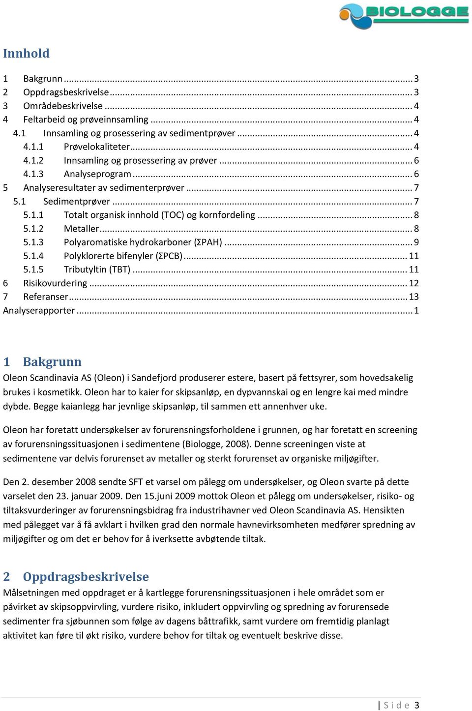 .. 9 5.1.4 Polyklorerte bifenyler (ΣPCB)... 11 5.1.5 Tributyltin (TBT)... 11 6 Risikovurdering... 12 7 Referanser... 13 Analyserapporter.