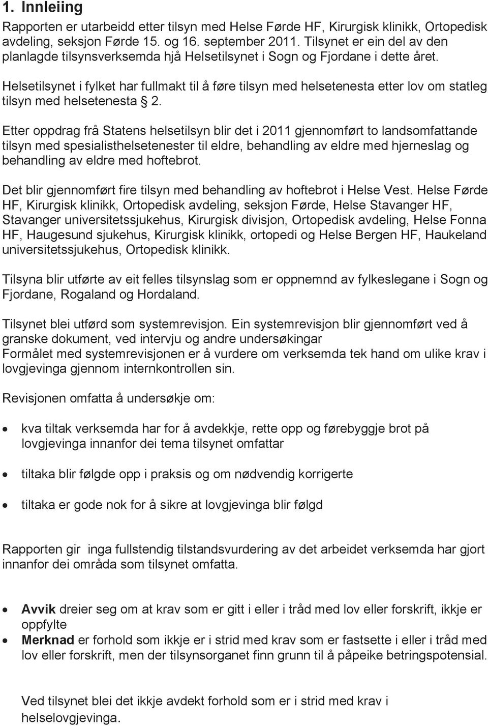 Helsetilsynet i fylket har fullmakt til å føre tilsyn med helsetenesta etter lov om statleg tilsyn med helsetenesta 2.