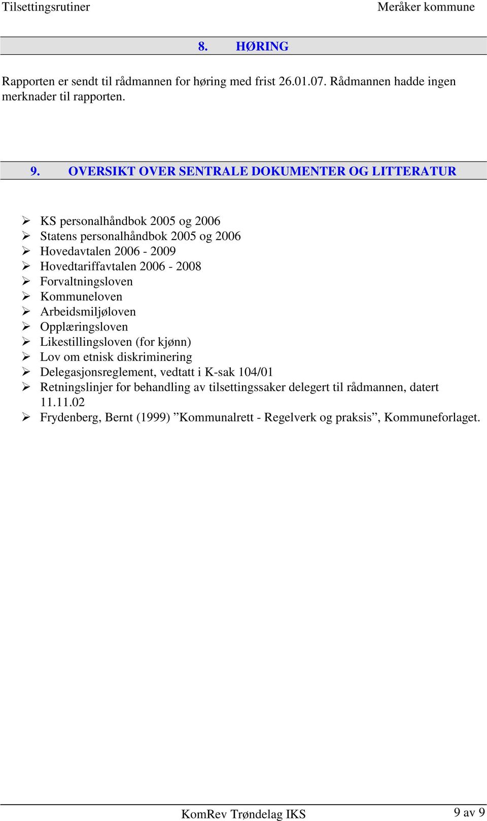 2006-2008 Forvaltningsloven Kommuneloven Arbeidsmiljøloven Opplæringsloven Likestillingsloven (for kjønn) Lov om etnisk diskriminering Delegasjonsreglement, vedtatt