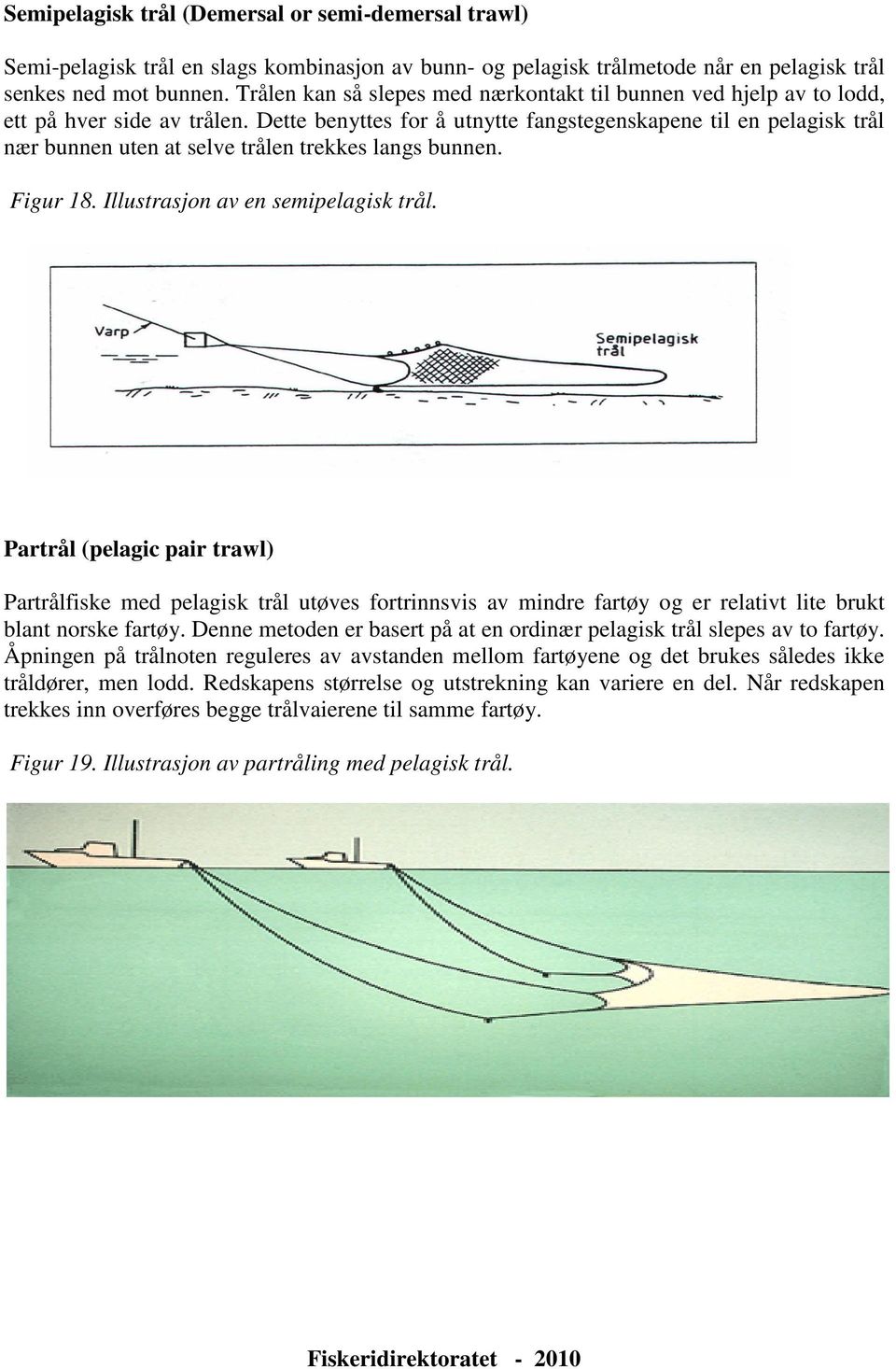 Dette benyttes for å utnytte fangstegenskapene til en pelagisk trål nær bunnen uten at selve trålen trekkes langs bunnen. Figur 18. Illustrasjon av en semipelagisk trål.