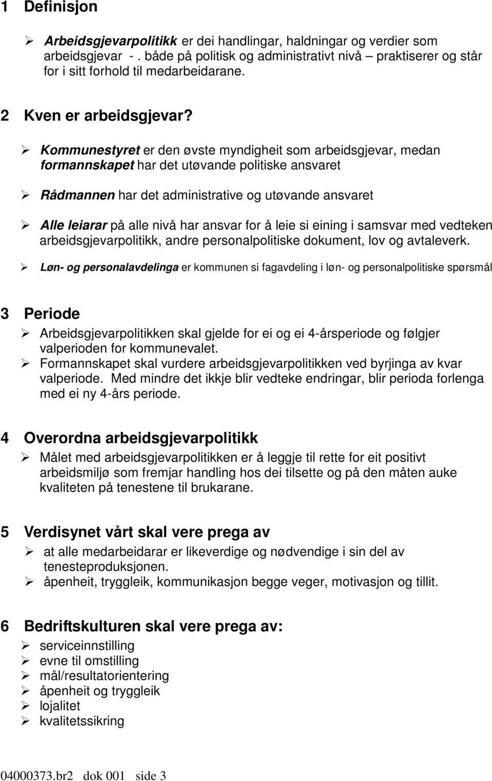 Kommunestyret er den øvste myndigheit som arbeidsgjevar, medan formannskapet har det utøvande politiske ansvaret Rådmannen har det administrative og utøvande ansvaret Alle leiarar på alle nivå har