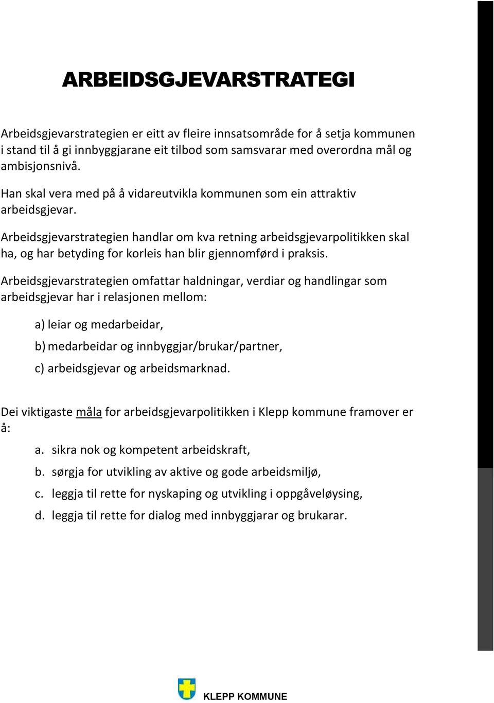 Arbeidsgjevarstrategien handlar om kva retning arbeidsgjevarpolitikken skal ha, og Fokus har betyding på kulturelt for korleis mangfald han blir gjennomførd i praksis.