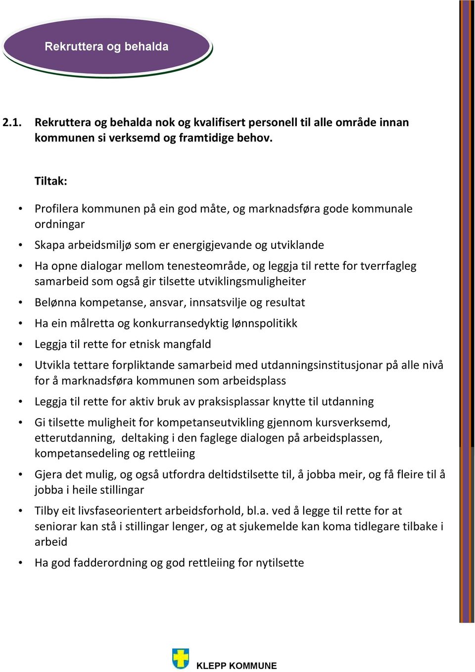 Profilera kommunen på ein god måte, og marknadsføra gode kommunale ordningar Skapa som er energigjevande Auka og forventningar utviklande og krav til Ha opne dialogar mellom tenesteområde, og leggja