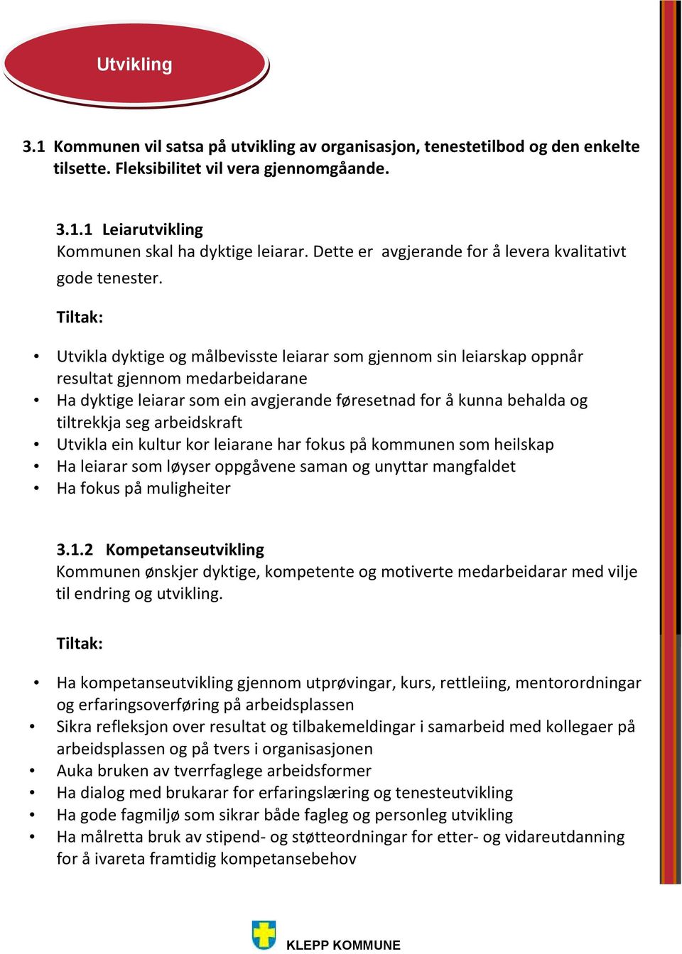 Tiltak: Utvikla dyktige og målbevisste leiarar Auka som gjennom forventningar sin leiarskap og oppnår krav til resultat gjennom medarbeidarane Ha dyktige leiarar som ein avgjerande føresetnad for å