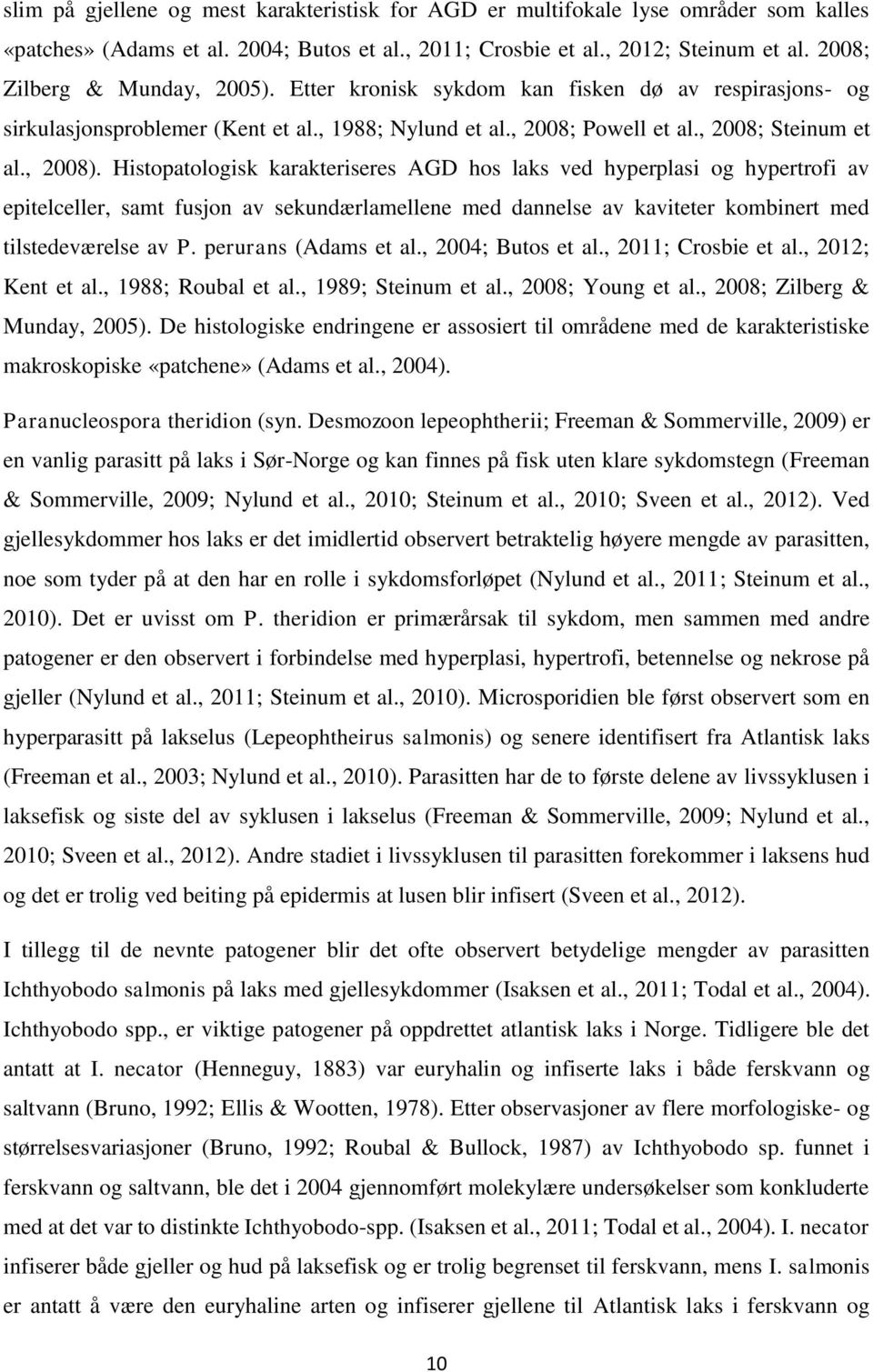 Histopatologisk karakteriseres AGD hos laks ved hyperplasi og hypertrofi av epitelceller, samt fusjon av sekundærlamellene med dannelse av kaviteter kombinert med tilstedeværelse av P.