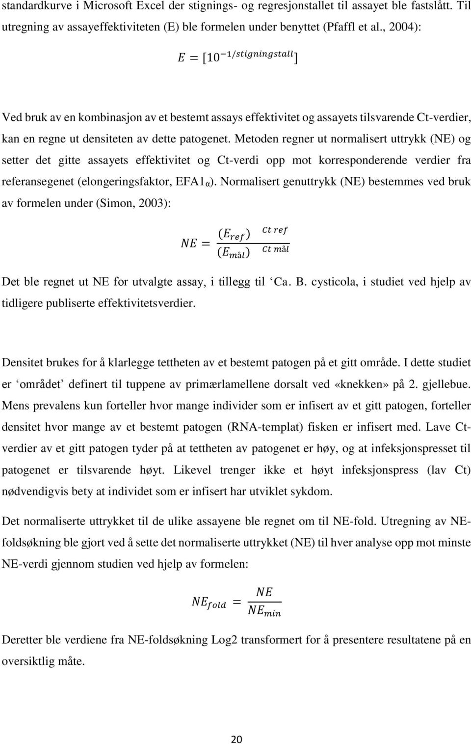 Metoden regner ut normalisert uttrykk (NE) og setter det gitte assayets effektivitet og Ct-verdi opp mot korresponderende verdier fra referansegenet (elongeringsfaktor, EFA1α).