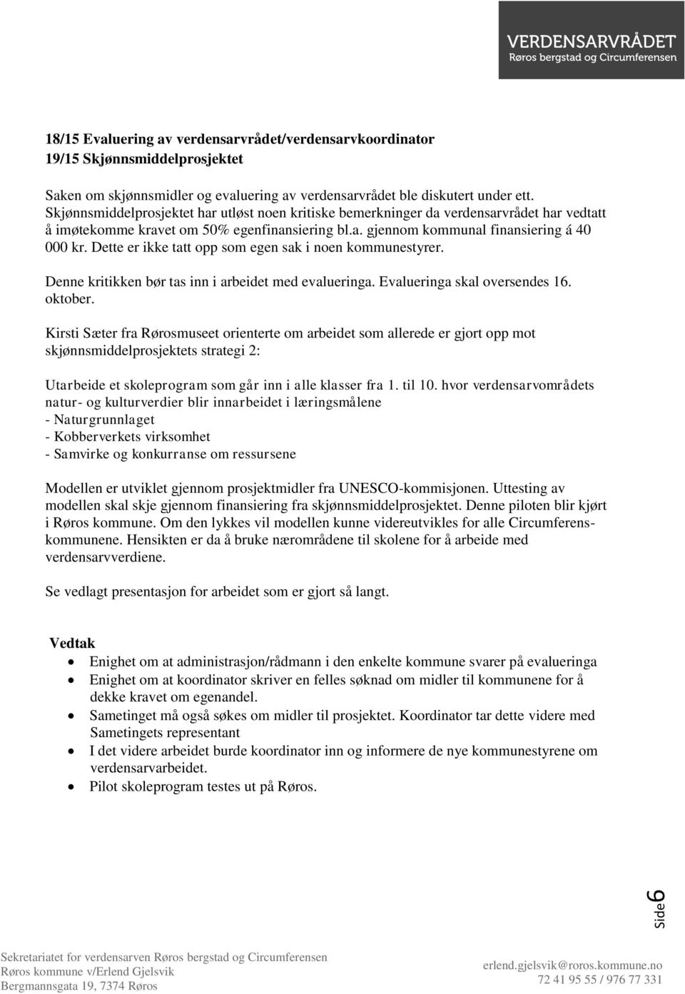 Dette er ikke tatt opp som egen sak i noen kommunestyrer. Denne kritikken bør tas inn i arbeidet med evalueringa. Evalueringa skal oversendes 16. oktober.