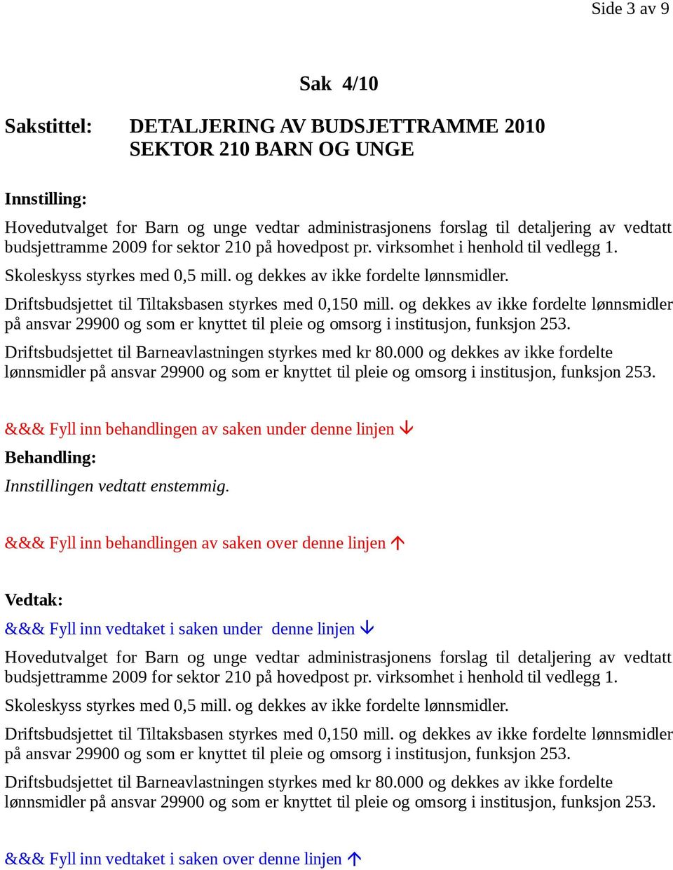 Driftsbudsjettet til Tiltaksbasen styrkes med 0,150 mill. og dekkes av ikke fordelte lønnsmidler på ansvar 29900 og som er knyttet til pleie og omsorg i institusjon, funksjon 253.