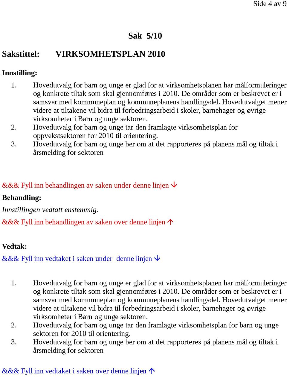 Hovedutvalget mener videre at tiltakene vil bidra til forbedringsarbeid i skoler, barnehager og øvrige virksomheter i Barn og unge sektoren. 2.