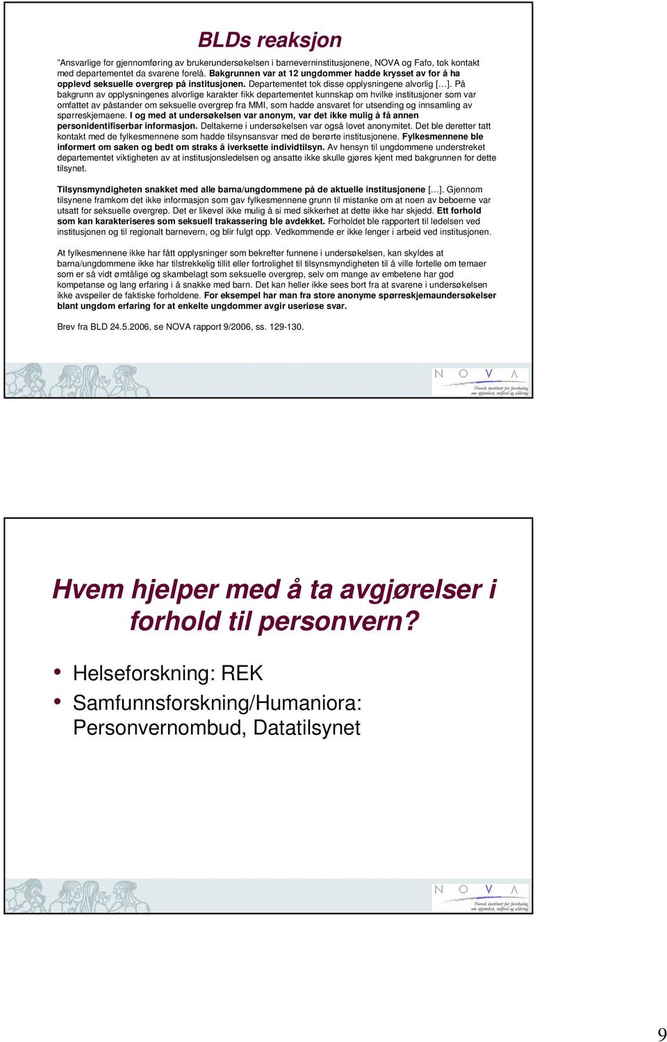 På bakgrunn av opplysningenes alvorlige karakter fikk departementet kunnskap om hvilke institusjoner som var omfattet av påstander om seksuelle overgrep fra MMI, som hadde ansvaret for utsending og