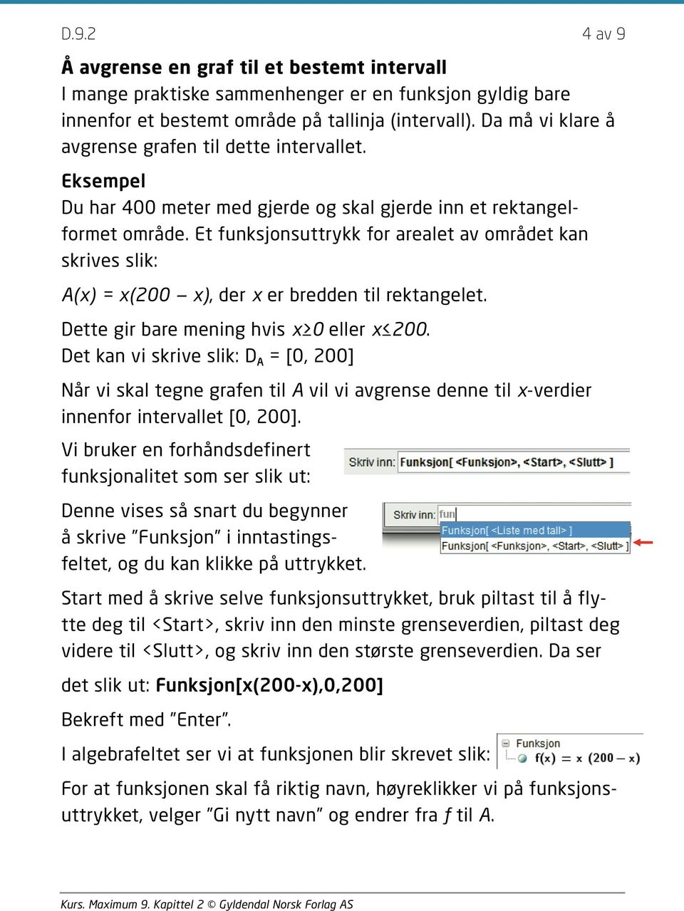 Et funksjonsuttrykk for arealet av området kan skrives slik: A(x) = x(200 x), der x er bredden til rektangelet. Dette gir bare mening hvis x 0 eller x 200.