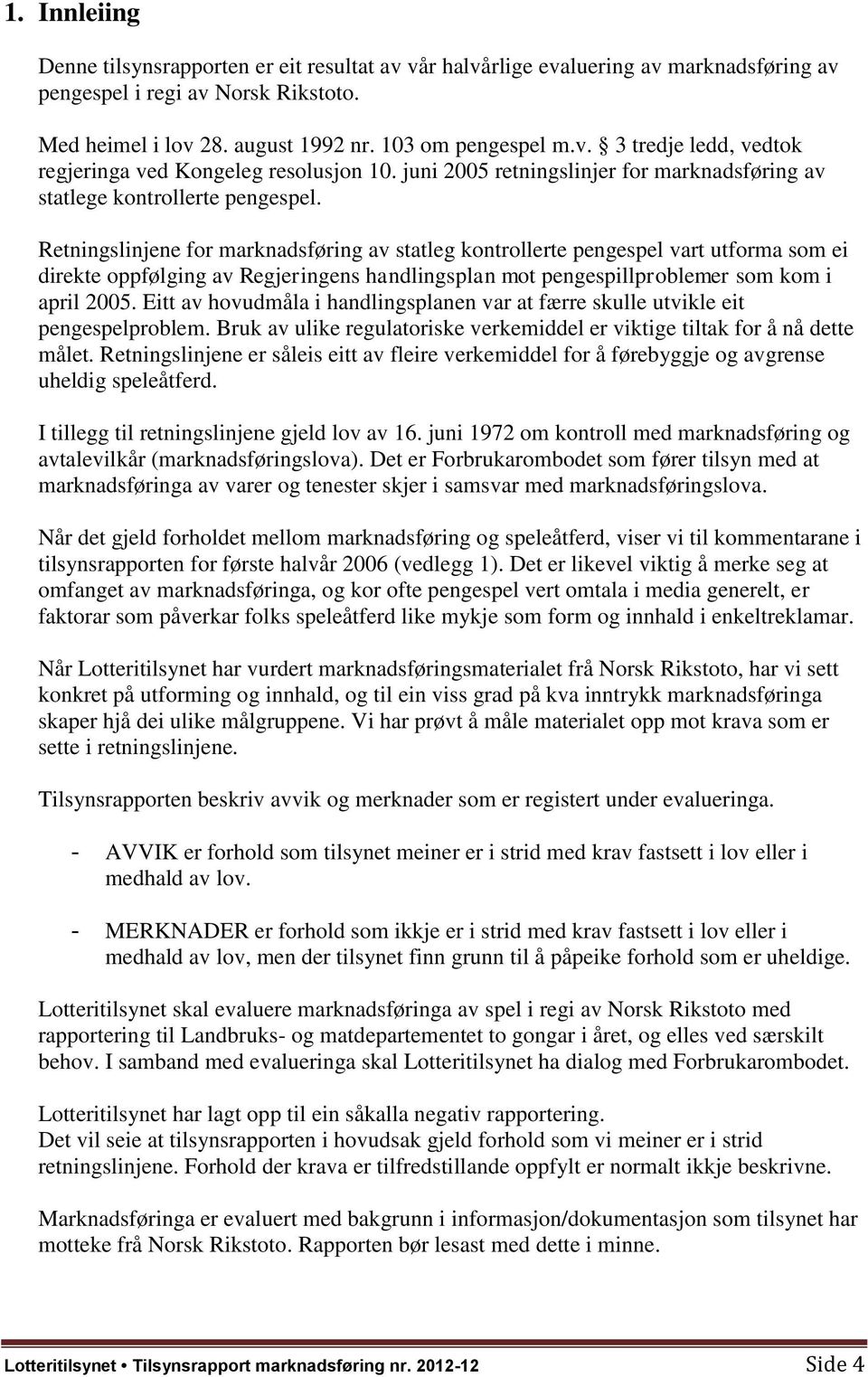 Retningslinjene for marknadsføring av statleg kontrollerte pengespel vart utforma som ei direkte oppfølging av Regjeringens handlingsplan mot pengespillproblemer som kom i april 2005.