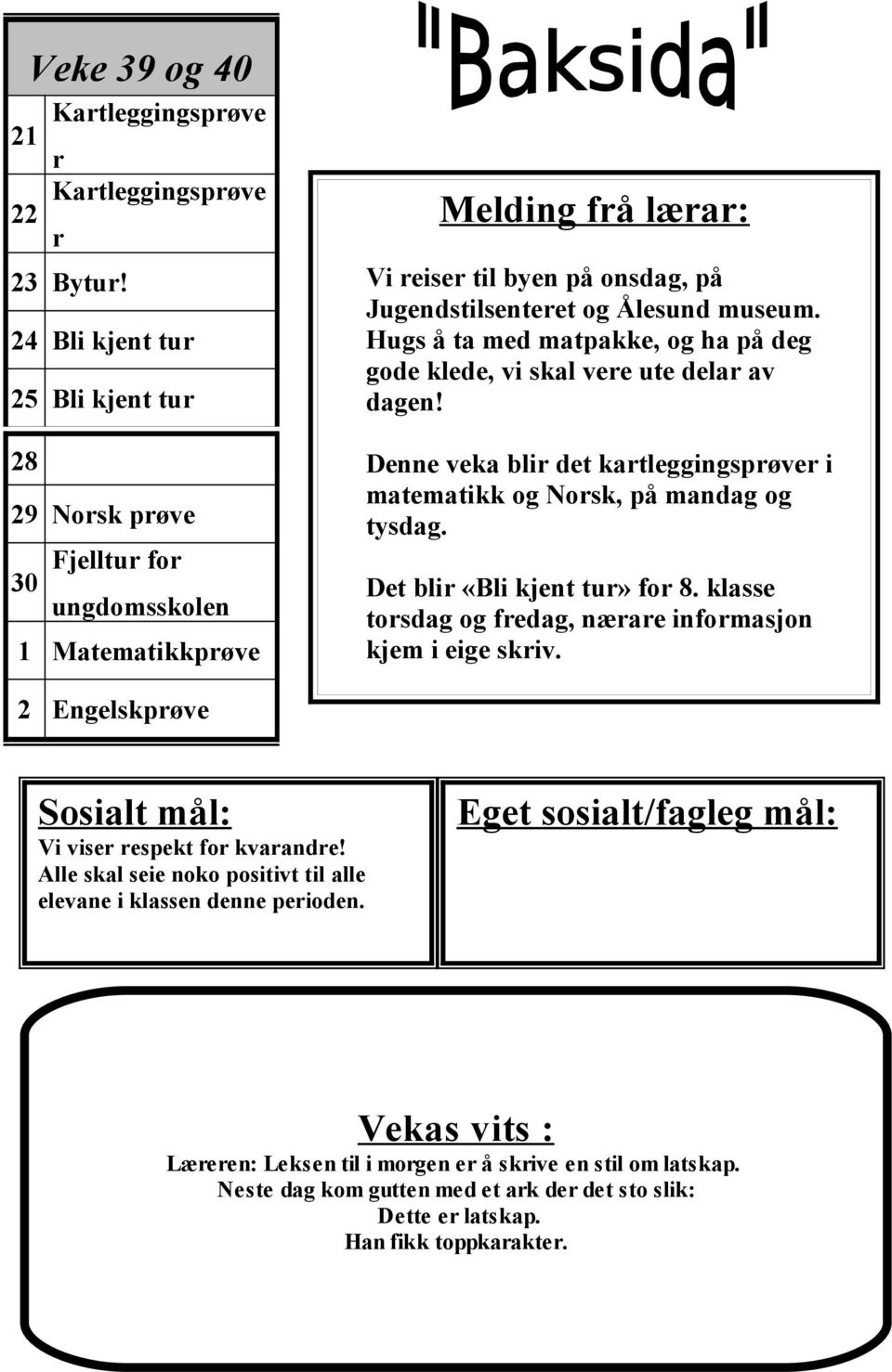 Hugs å ta med matpakke, og ha på deg gode klede, vi skal vere ute delar av dagen! Denne veka blir det kartleggingsprøver i matematikk og Norsk, på mandag og tysdag. Det blir «Bli kjent tur» for 8.