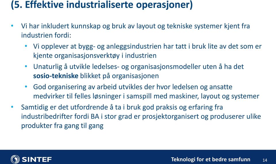 sosio-tekniske blikket på organisasjonen God organisering av arbeid utvikles der hvor ledelsen og ansatte medvirker til felles løsninger i samspill med maskiner, layout