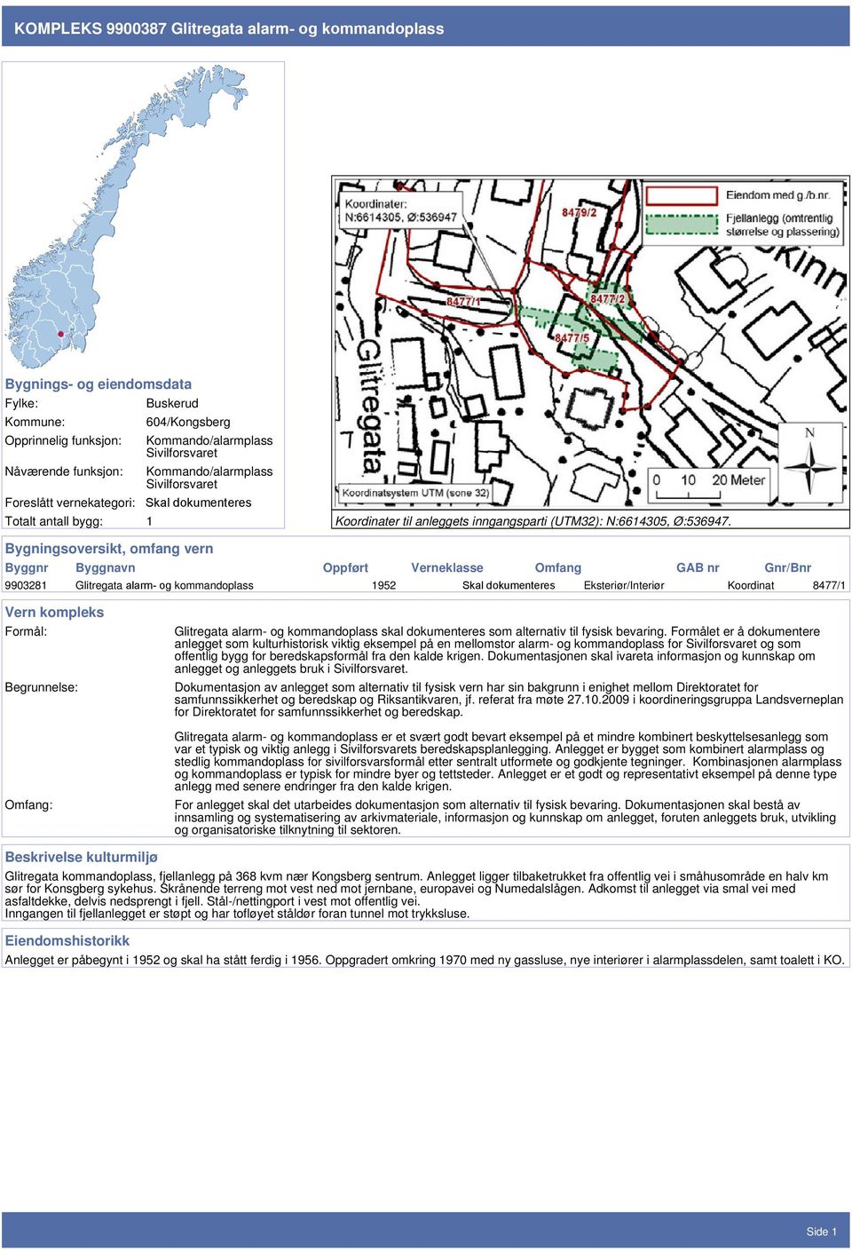 Bygningsoversikt, omfang vern Byggnr Byggnavn Oppført Verneklasse Omfang GAB nr Gnr/Bnr 9903281 Glitregata alarm- og kommandoplass 1952 Skal dokumenteres Eksteriør/Interiør Koordinat 8477/1 Vern