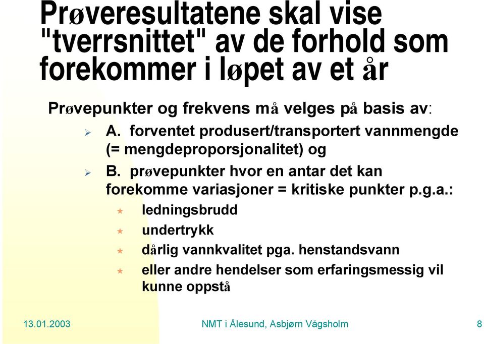 prøvepunkter hvor en antar det kan forekomme variasjoner = kritiske punkter p.g.a.: ledningsbrudd undertrykk dårlig vannkvalitet pga.