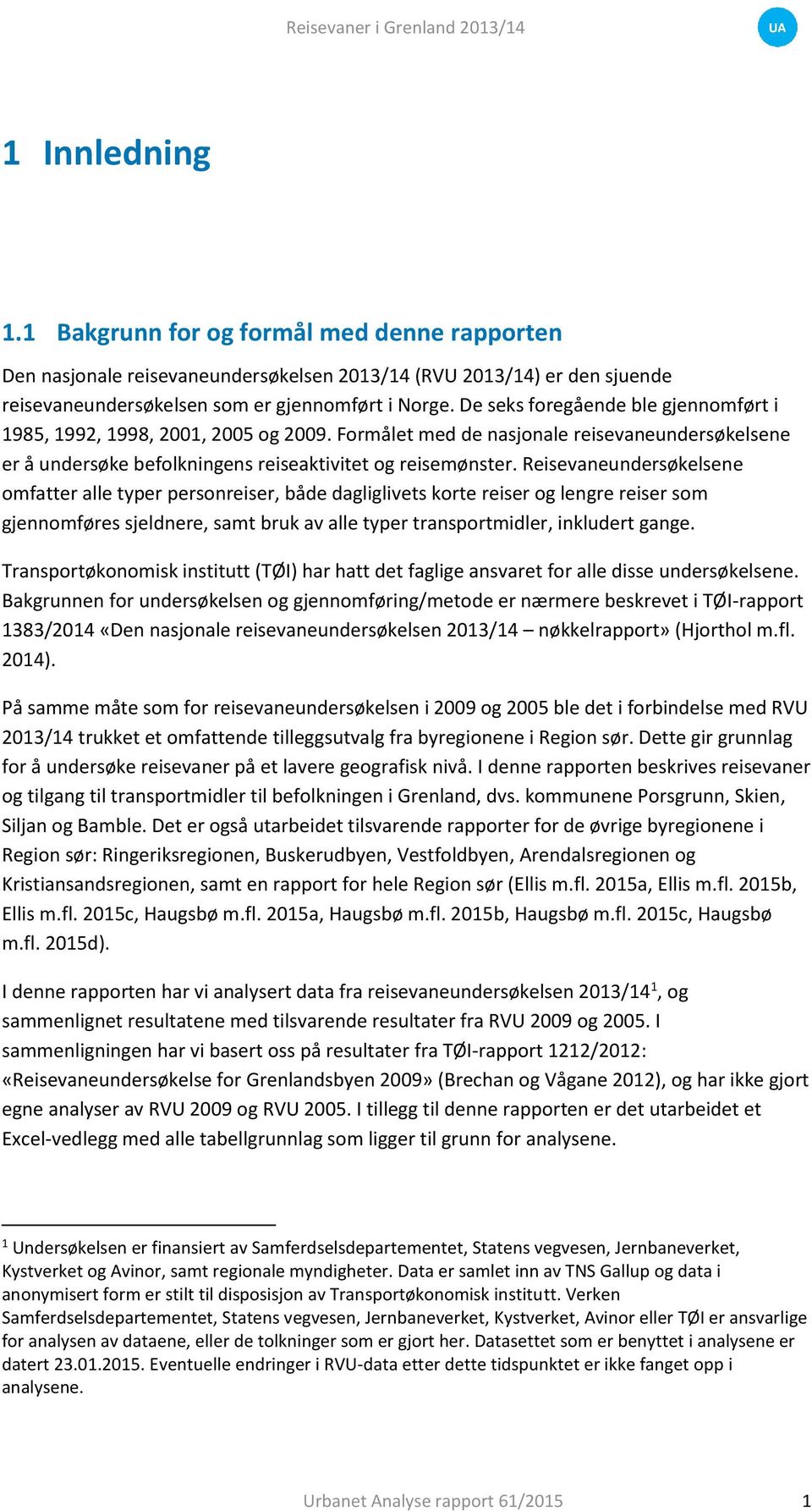 De seks foregående ble gjennomført i 1, 1, 1, 001, 00 og 00. Formålet med de nasjonale reisevaneundersøkelsene er å undersøke befolkningens reiseaktivitet og reisemønster.