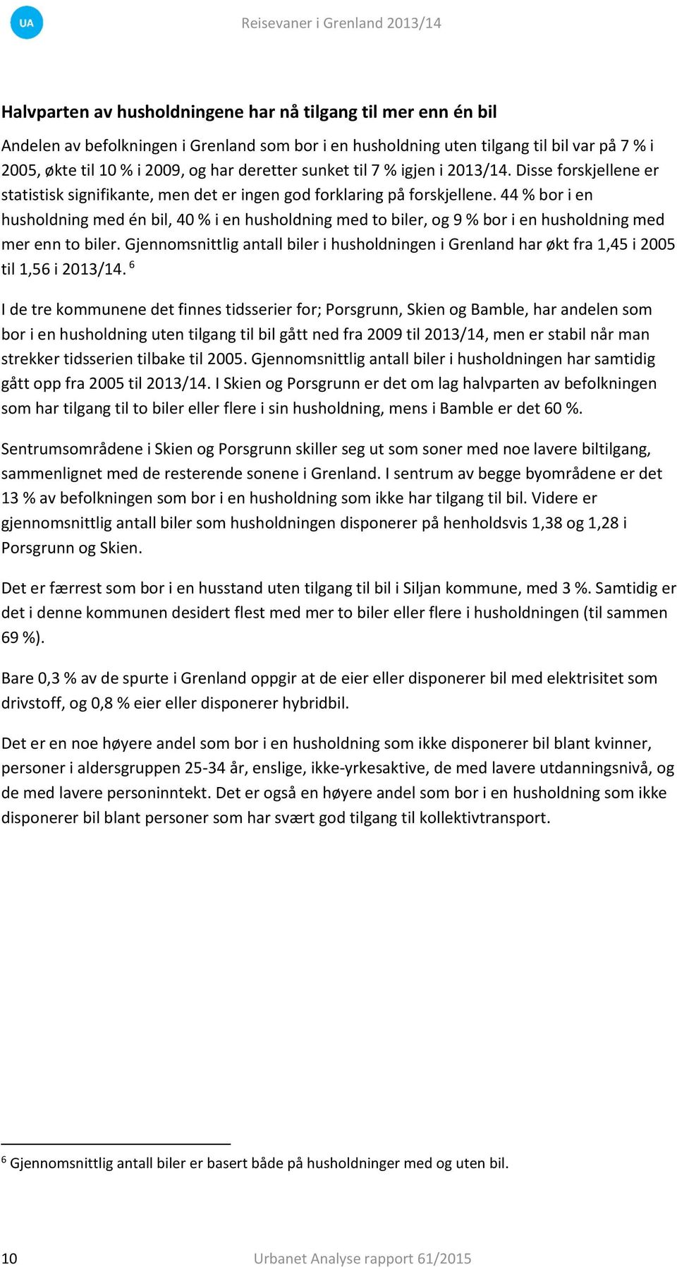 % bor i en husholdning med én bil, 0 % i en husholdning med to biler, og % bor i en husholdning med mer enn to biler.