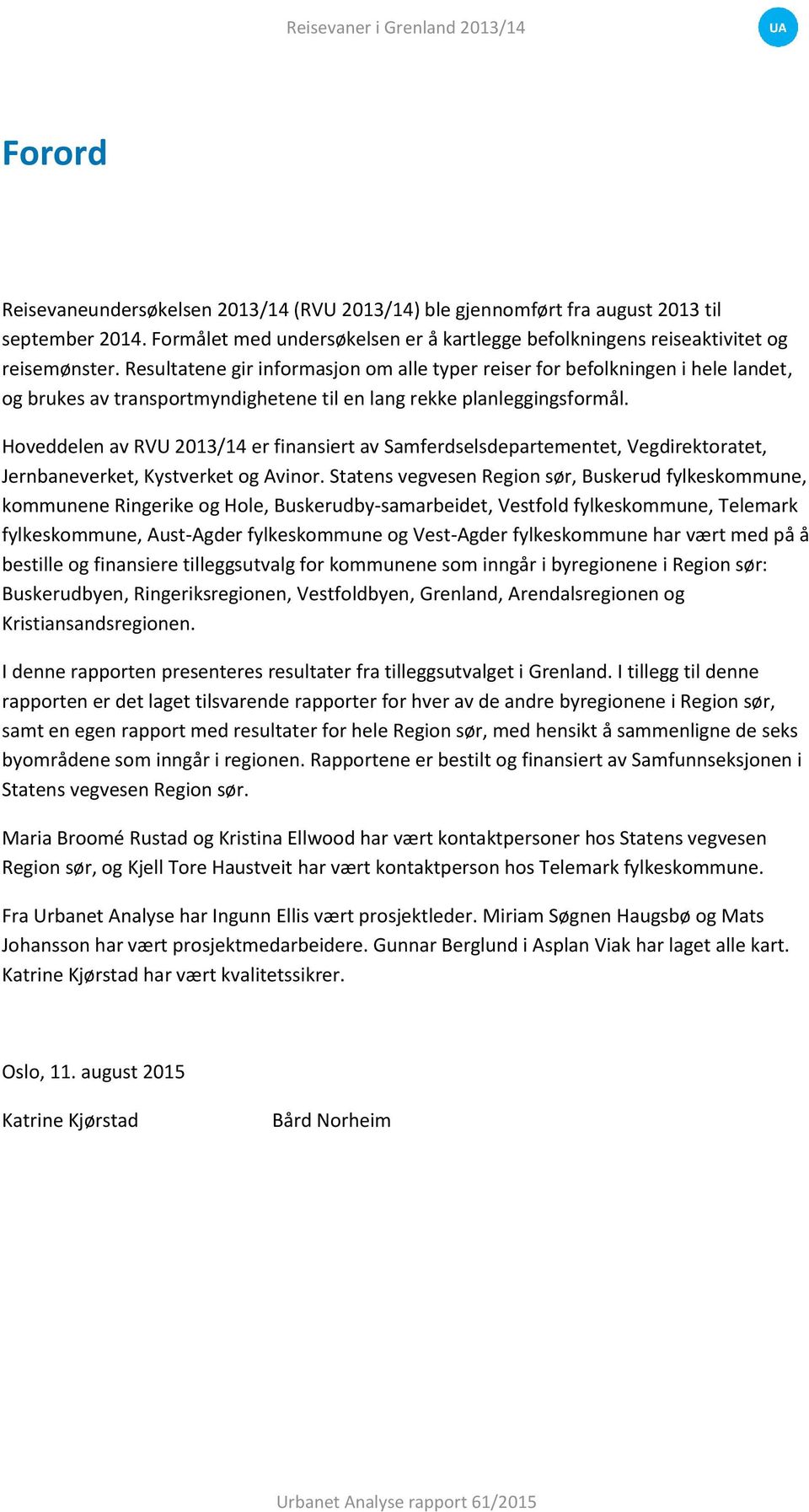 Resultatene gir informasjon om alle typer reiser for befolkningen i hele landet, og brukes av transportmyndighetene til en lang rekke planleggingsformål.