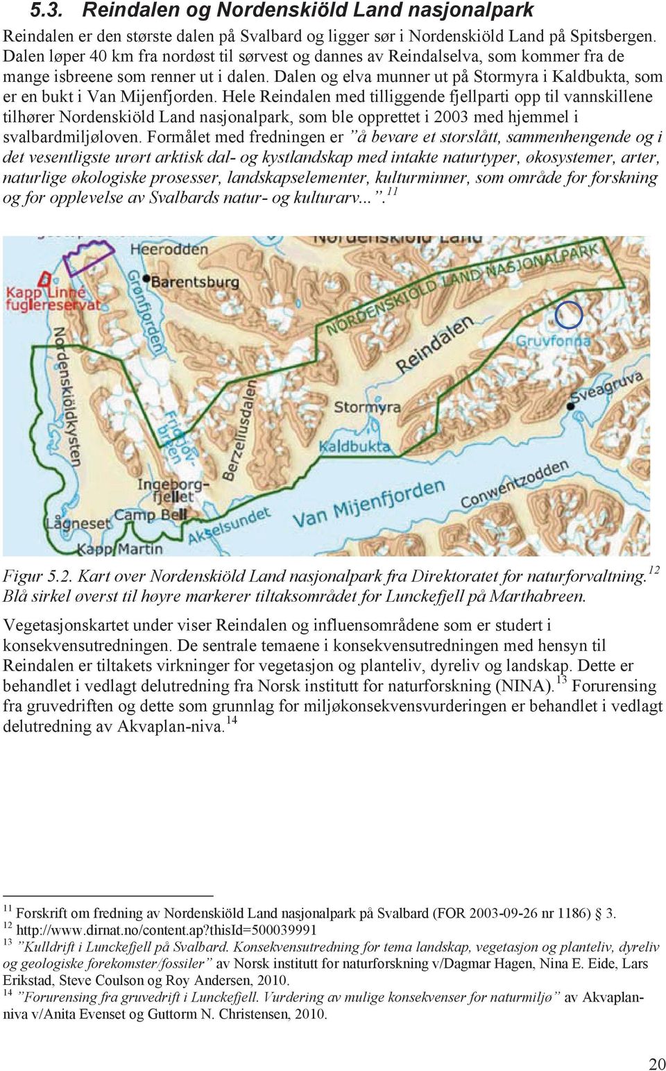 Dalen og elva munner ut på Stormyra i Kaldbukta, som er en bukt i Van Mijenfjorden.