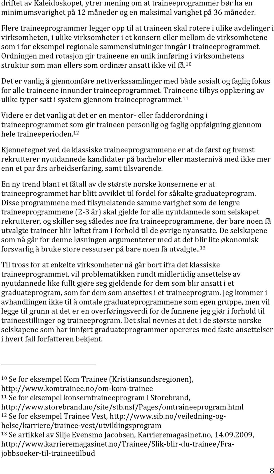 somiforeksempelregionalesammenslutningerinngåritraineeprogrammet. Ordningenmedrotasjongirtraineeneenunikinnføringivirksomhetens struktursommanellerssomordinæransattikkevilfå.