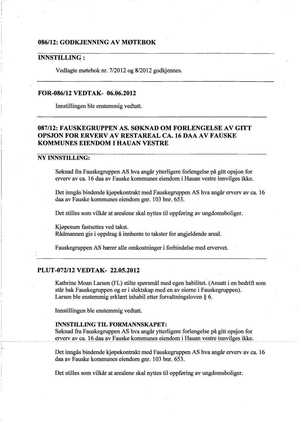 16 DAA A V FAUSKE KOMMUNES EIENDOM I HAUAN VESTRE NY Søknad fra Fauskegruppen AS hva angår yterligere forlengelse på gitt opsjon for erverv av ca.