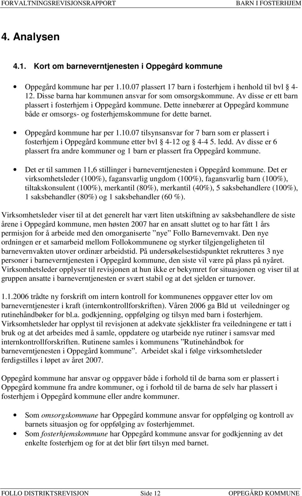 Dette innebærer at Oppegård kommune både er omsorgs- og fosterhjemskommune for dette barnet. Oppegård kommune har per 1.10.