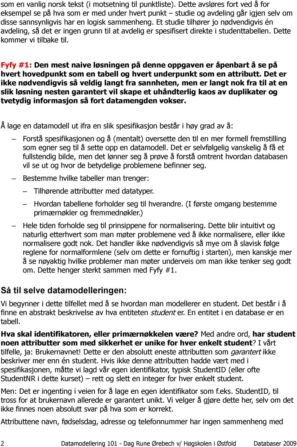 Et studie tilhører jo nødvendigvis én avdeling, så det er ingen grunn til at avdelig er spesifisert direkte i studenttabellen. Dette kommer vi tilbake til.