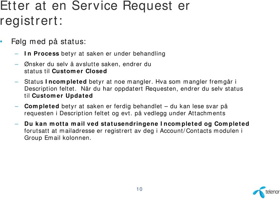 Når du har oppdatert Requesten, endrer du selv status til Customer Updated Completed betyr at saken er ferdig behandlet du kan lese svar på requesten i