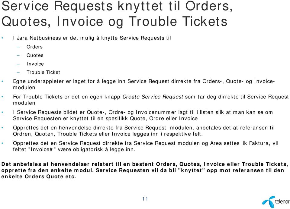Service Requests bildet er Quote-, Ordre- og Invoicenummer lagt til i listen slik at man kan se om Service Requesten er knyttet til en spesifikk Quote, Ordre eller Invoice Opprettes det en