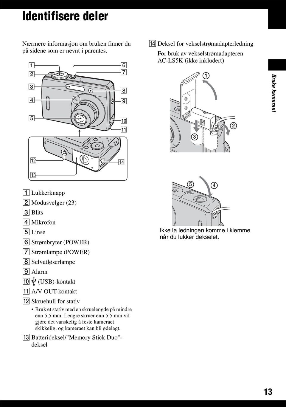 Modusvelger (23) C Blits D Mikrofon E Linse F Strømbryter (POWER) G Strømlampe (POWER) H Selvutløserlampe I Alarm J (USB)-kontakt K A/V OUT-kontakt L Skruehull for stativ