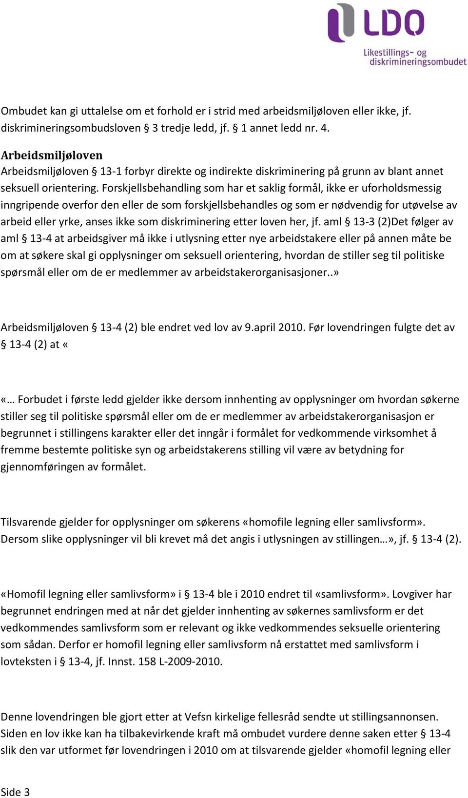 Forskjellsbehandling som har et saklig formål, ikke er uforholdsmessig inngripende overfor den eller de som forskjellsbehandles og som er nødvendig for utøvelse av arbeid eller yrke, anses ikke som