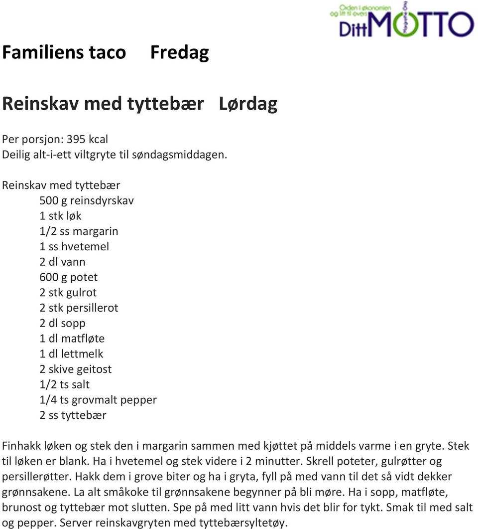 1/4 ts grovmalt pepper 2 ss tyttebær Finhakk løken og stek den i margarin sammen med kjøttet på middels varme i en gryte. Stek til løken er blank. Ha i hvetemel og stek videre i 2 minutter.