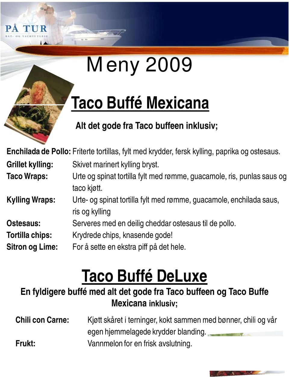 Urte og spinat tortilla fylt med rømme, guacamole, ris, punlas saus og taco kjøtt.