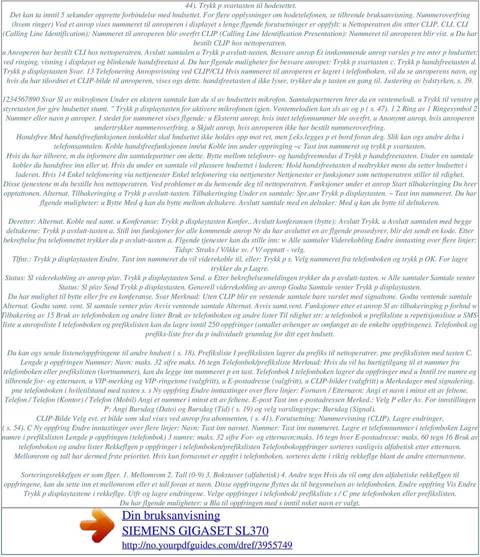 CLI (Calling Line Identification): Nummeret til anroperen blir overfrt CLIP (Calling Line Identification Presentation): Nummeret til anroperen blir vist. u Du har bestilt CLIP hos nettoperatren.