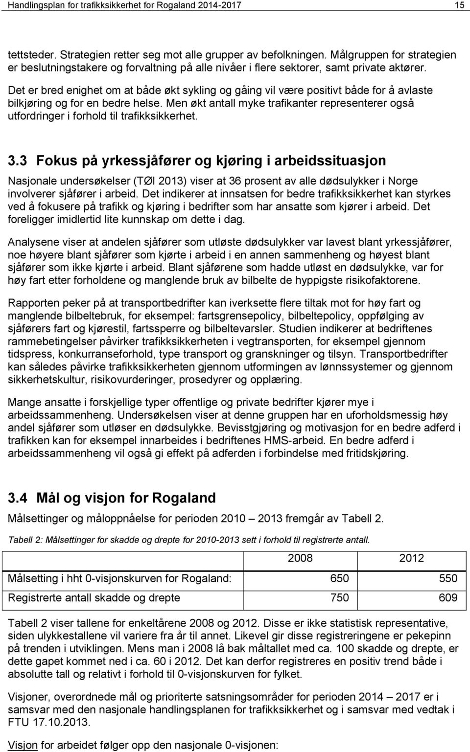 Det er bred enighet om at både økt sykling og gåing vil være positivt både for å avlaste bilkjøring og for en bedre helse.