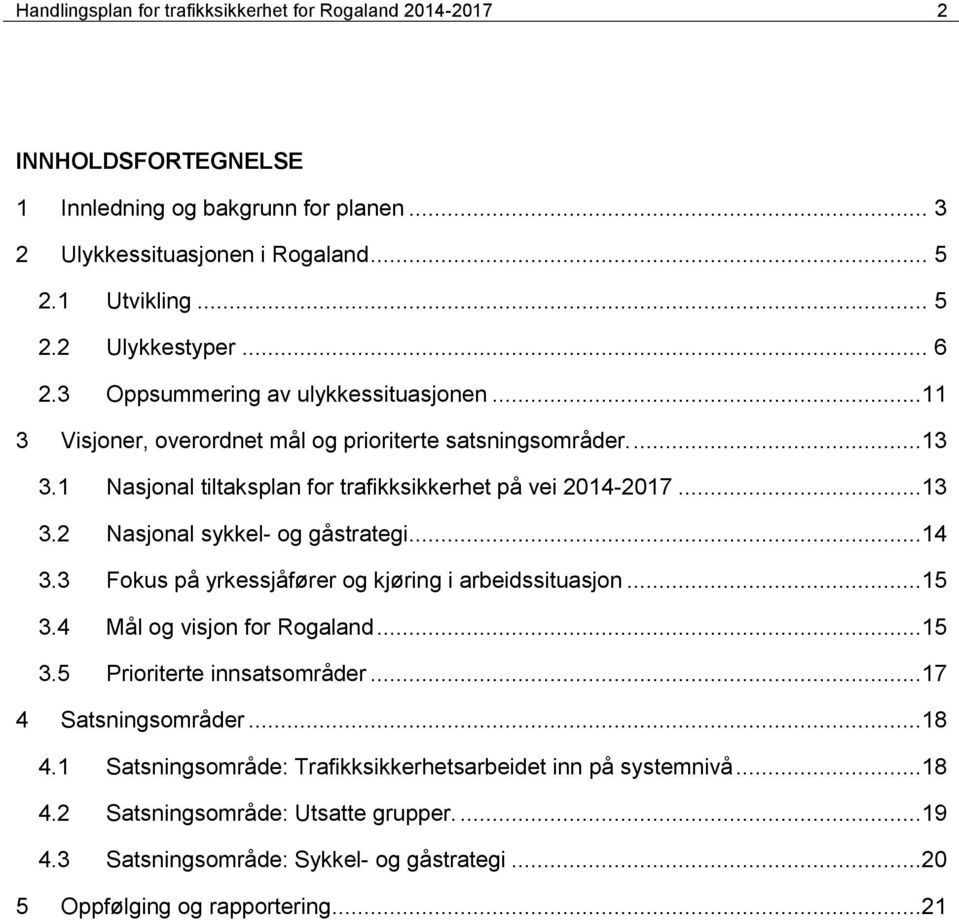 ..14 3.3 Fokus på yrkessjåfører og kjøring i arbeidssituasjon...15 3.4 Mål og visjon for Rogaland...15 3.5 Prioriterte innsatsområder...17 4 Satsningsområder...18 4.