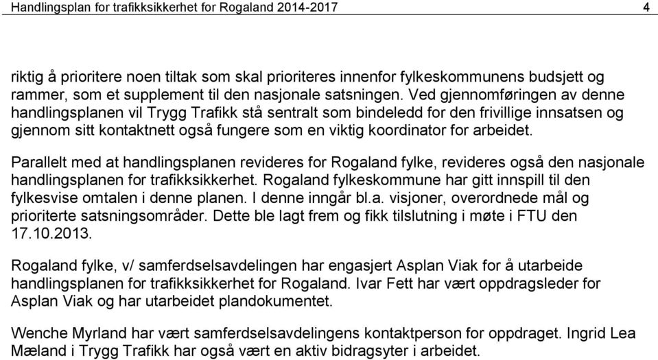 Ved gjennomføringen av denne handlingsplanen vil Trygg Trafikk stå sentralt som bindeledd for den frivillige innsatsen og gjennom sitt kontaktnett også fungere som en viktig koordinator for arbeidet.