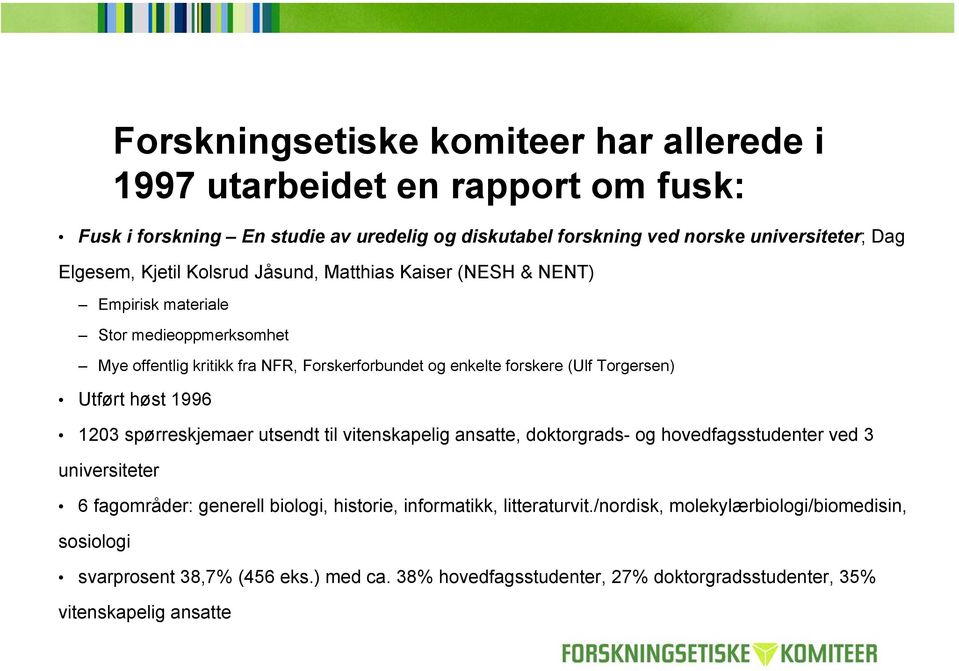 Torgersen) Utført høst 1996 1203 spørreskjemaer utsendt til vitenskapelig ansatte, doktorgrads- og hovedfagsstudenter ved 3 universiteter 6 fagområder: generell biologi,