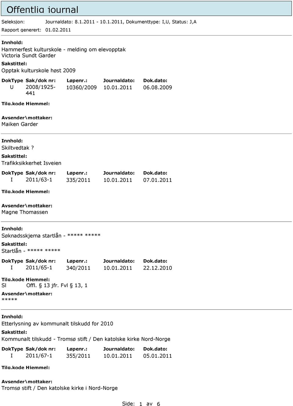 Trafikksikkerhet sveien 2011/63-1 335/2011 07.01.2011 Magne Thomassen nnhold: Søknadsskjema startlån - ***** ***** Startlån - ***** ***** Sl 2011/65-1 340/2011 Offl. 13 jfr.