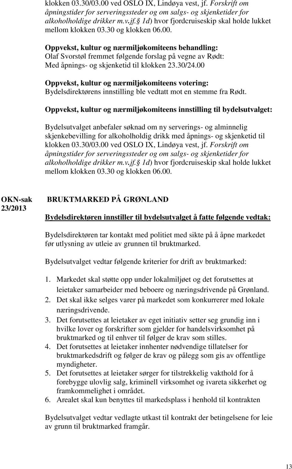 00 Oppvekst, kultur og nærmiljøkomiteens votering: Bydelsdirektørens innstilling ble vedtatt mot en stemme fra Rødt.